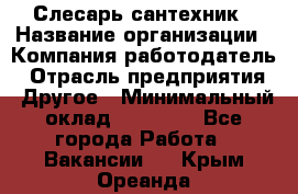 Слесарь-сантехник › Название организации ­ Компания-работодатель › Отрасль предприятия ­ Другое › Минимальный оклад ­ 20 000 - Все города Работа » Вакансии   . Крым,Ореанда